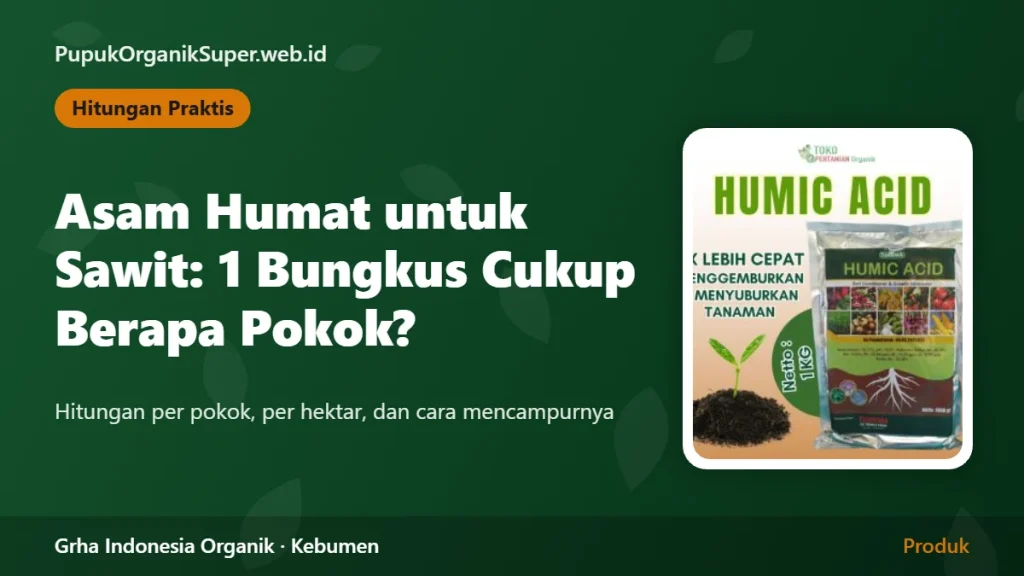 Asam Humat untuk Sawit: Satu Bungkus Cukup untuk Berapa Pokok?