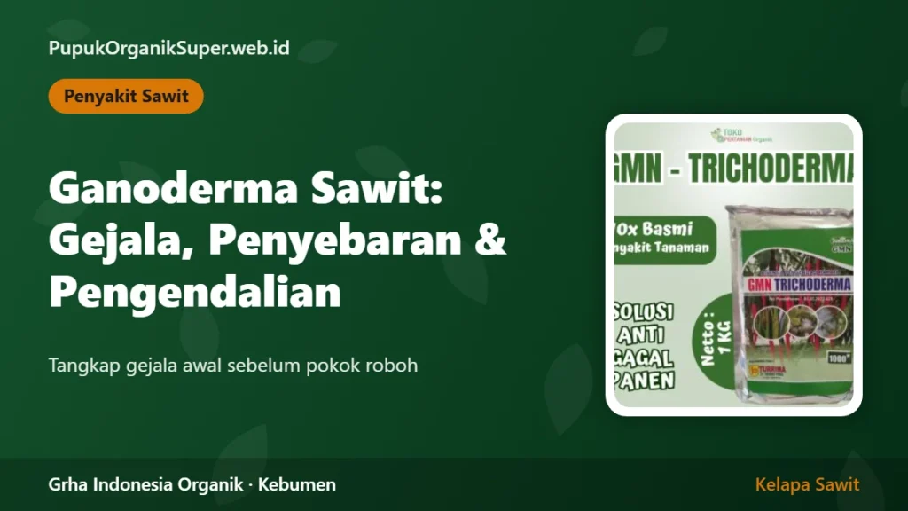 Ganoderma Sawit: Gejala, Penyebaran, dan Pengendalian dengan Trichoderma